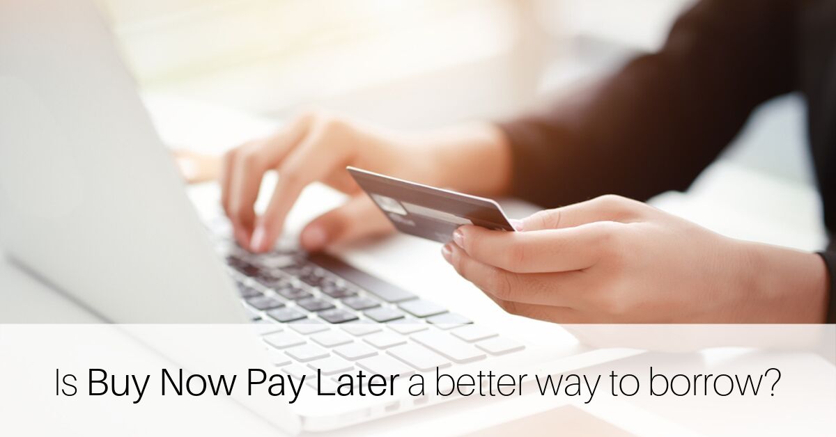 Is Buy Now Pay Later a better way to borrow?